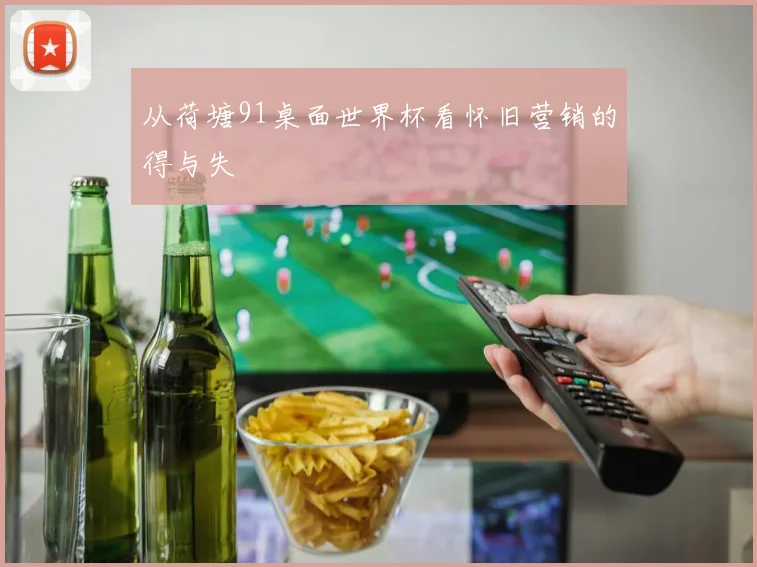 从荷塘91桌面世界杯看怀旧营销的得与失