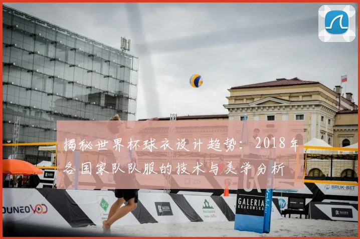 揭秘世界杯球衣设计趋势：2018年各国家队队服的技术与美学分析