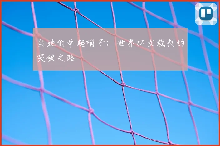 当她们举起哨子:世界杯女裁判的突破之路
