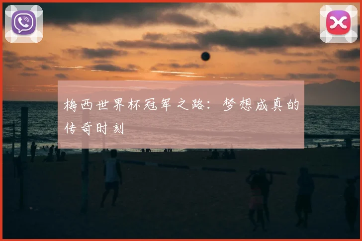 梅西世界杯冠军之路：梦想成真的传奇时刻
