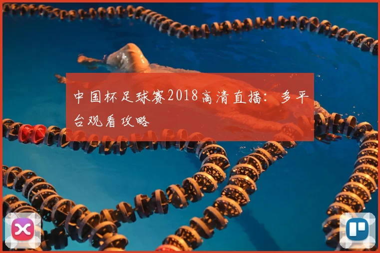 中国杯足球赛2018高清直播：多平台观看攻略