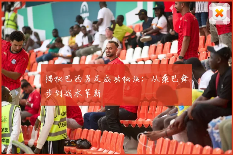 揭秘巴西男足成功秘诀：从桑巴舞步到战术革新
