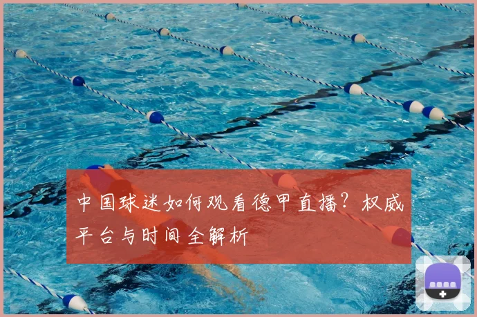 中国球迷如何观看德甲直播？权威平台与时间全解析