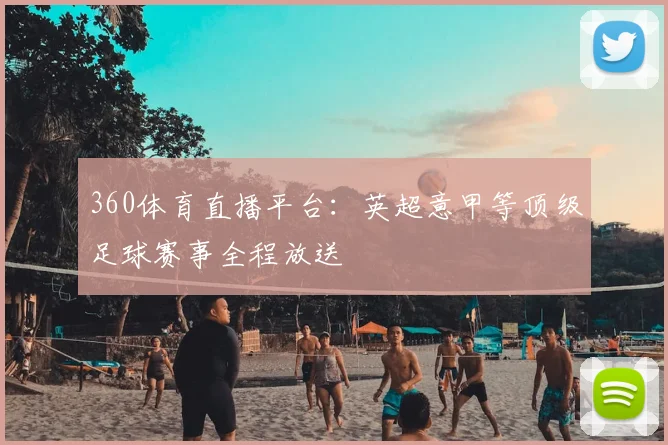 360体育直播平台:英超意甲等顶级足球赛事全程放送